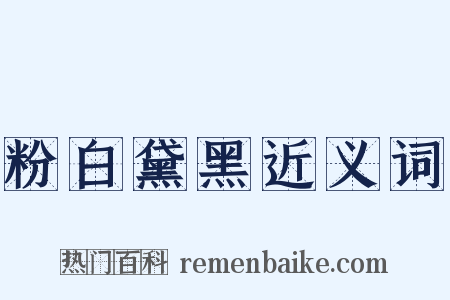 粉白黛黑近义词是什么意思的图片